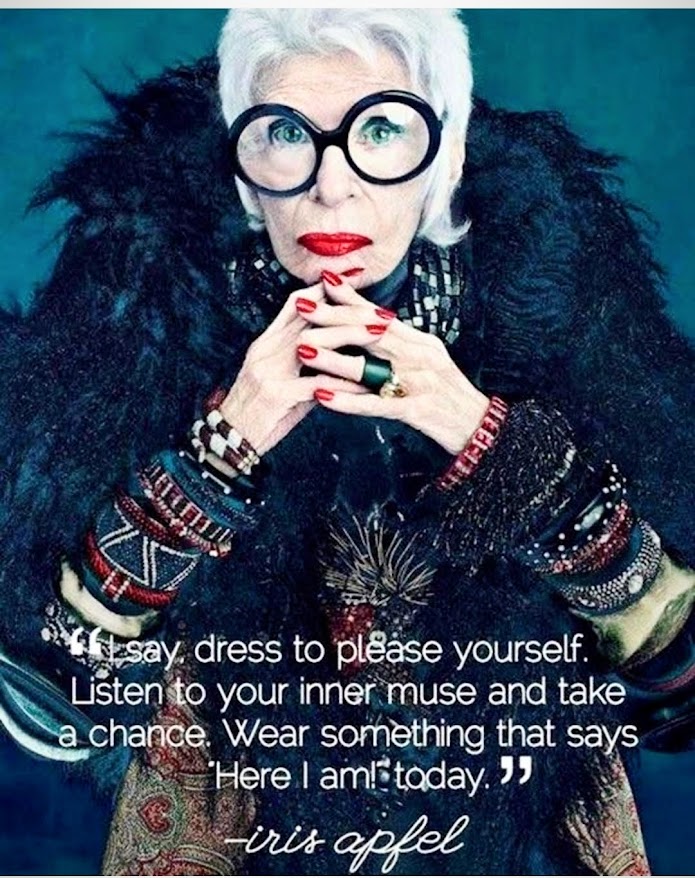 Dress to please yourself. Listen to your inner muse and take a chance. Wear something that says " Here I am! today. "  Iris Apfel