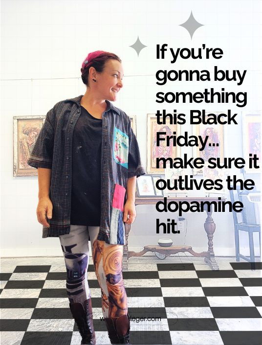 If youre gonna buy something this black friday ...make sure it outlivs the dopamine hit. BUY ART